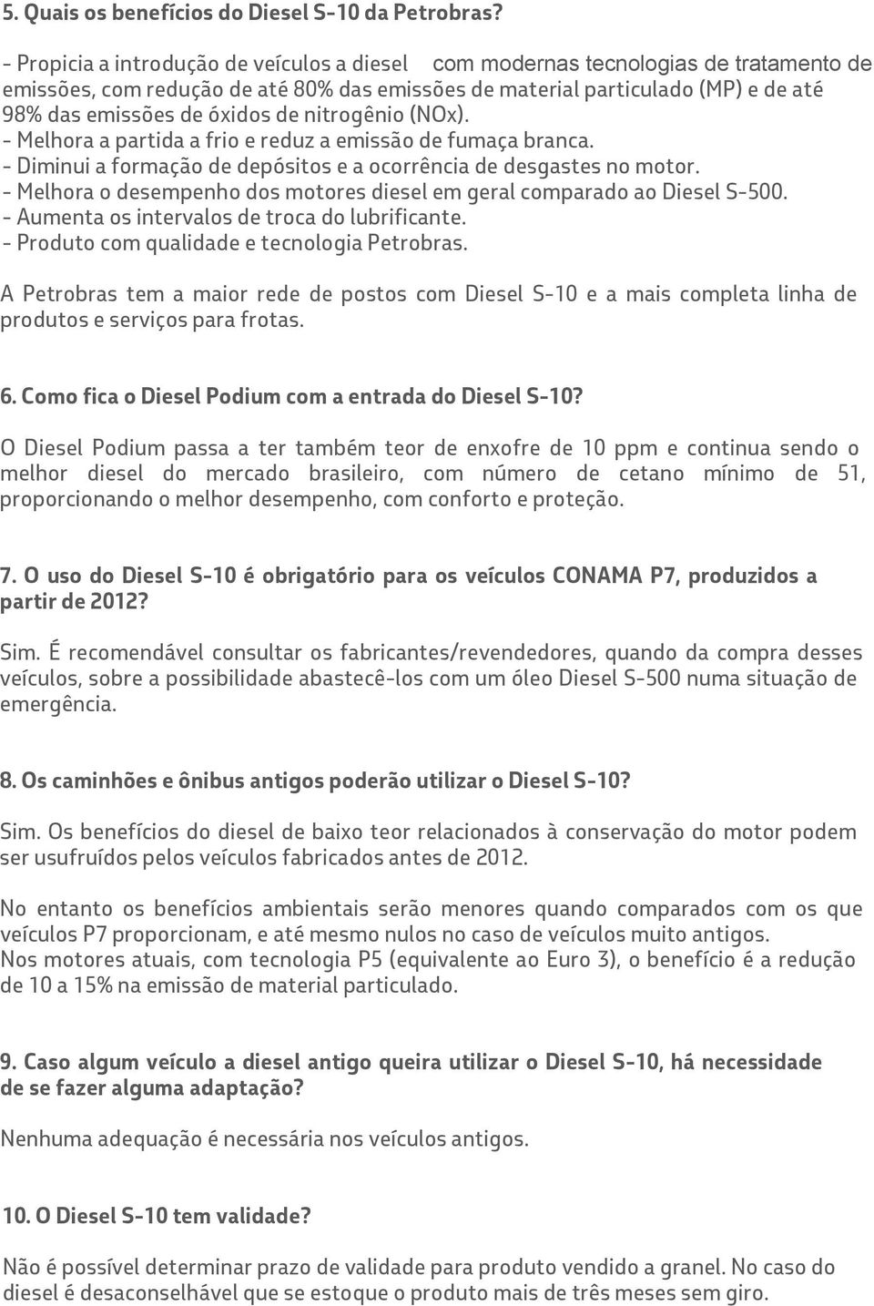 de nitrogênio (NOx). - Melhora a partida a frio e reduz a emissão de fumaça branca. - Diminui a formação de depósitos e a ocorrência de desgastes no motor.