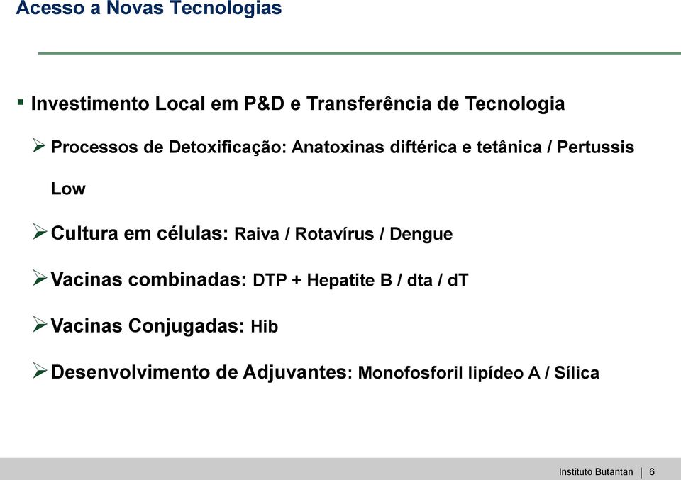 células: Raiva / Rotavírus / Dengue Vacinas combinadas: DTP + Hepatite B / dta / dt