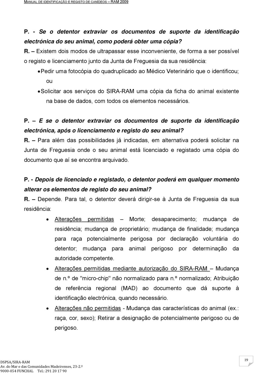 Veterinário que o identificou; ou Solicitar aos serviços do SIRA-RAM uma cópia da ficha do animal existente na base de dados, com todos os elementos necessários. P.