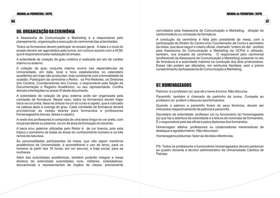 A solenidade de colação de grau coletiva é realizada em ato de caráter interno ou externo.