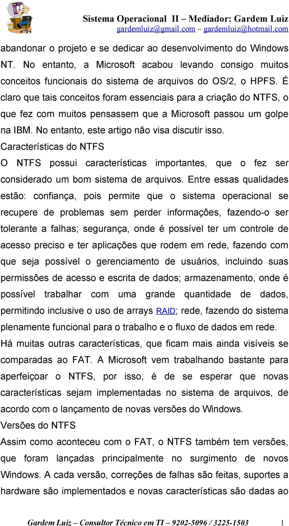 Características do NTFS O NTFS possui características importantes, que o fez ser considerado um bom sistema de arquivos.