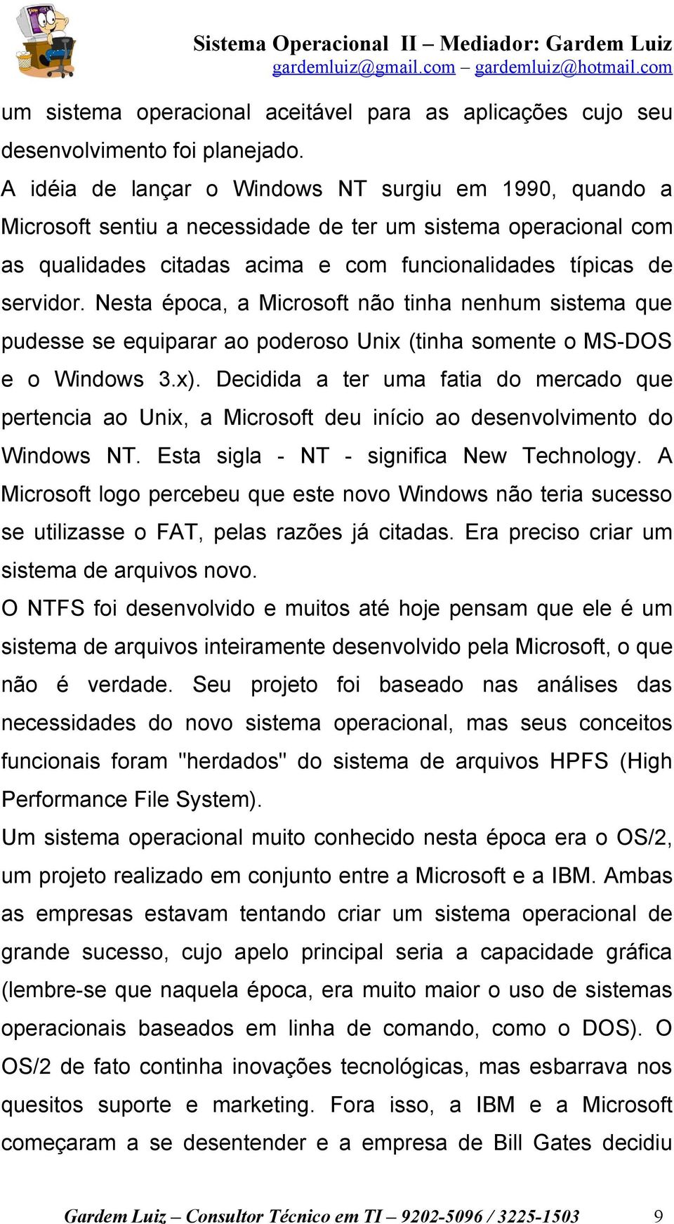 Nesta época, a Microsoft não tinha nenhum sistema que pudesse se equiparar ao poderoso Unix (tinha somente o MS-DOS e o Windows 3.x).