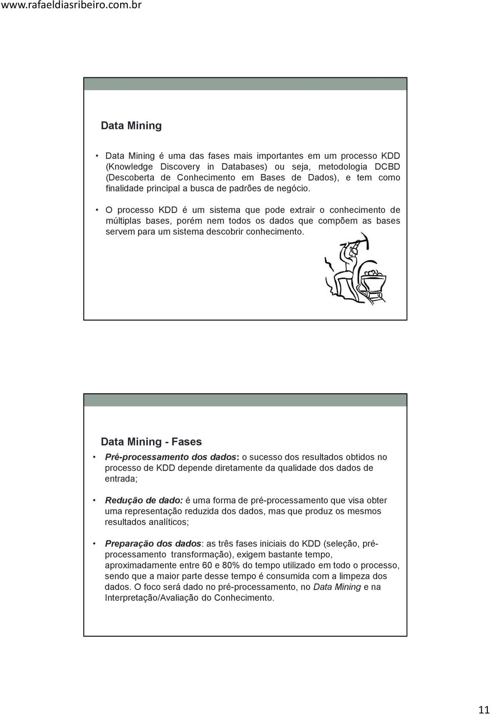 O processo KDD é um sistema que pode extrair o conhecimento de múltiplas bases, porém nem todos os dados que compõem as bases servem para um sistema descobrir conhecimento.