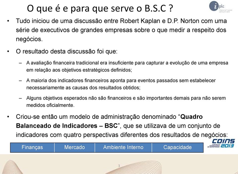 indicadores financeiros aponta para eventos passados sem estabelecer necessariamente as causas dos resultados obtidos; Alguns objetivos esperados não são financeiros e são importantes demais para não