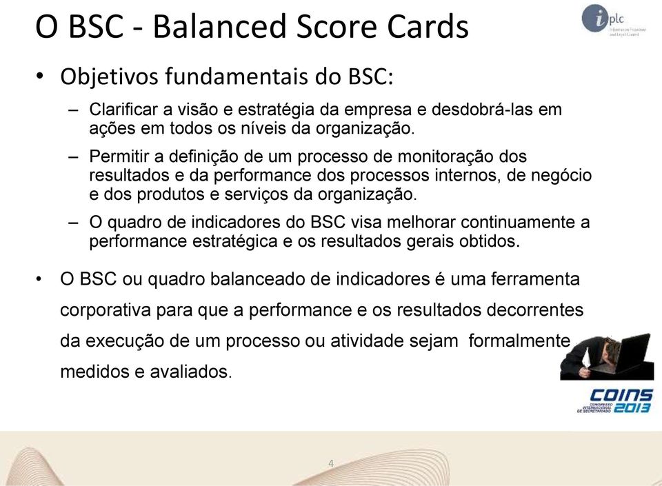 O quadro de indicadores do BSC visa melhorar continuamente a performance estratégica e os resultados gerais obtidos.