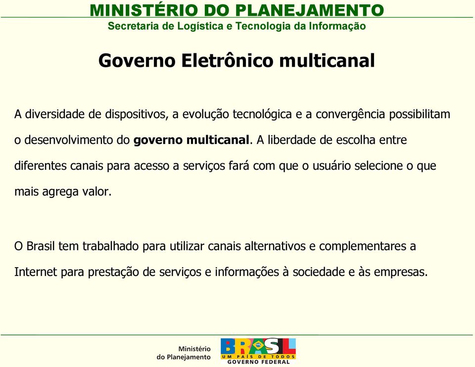 A liberdade de escolha entre diferentes canais para acesso a serviços fará com que o usuário selecione o que