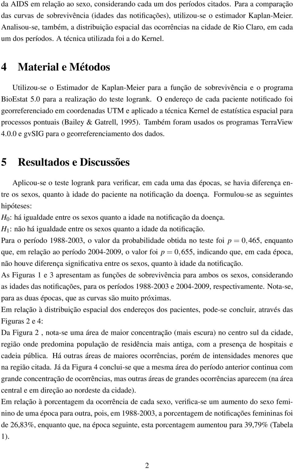 4 Material e Métodos Utilizou-se o Estimador de Kaplan-Meier para a função de sobrevivência e o programa BioEstat 5.0 para a realização do teste logrank.