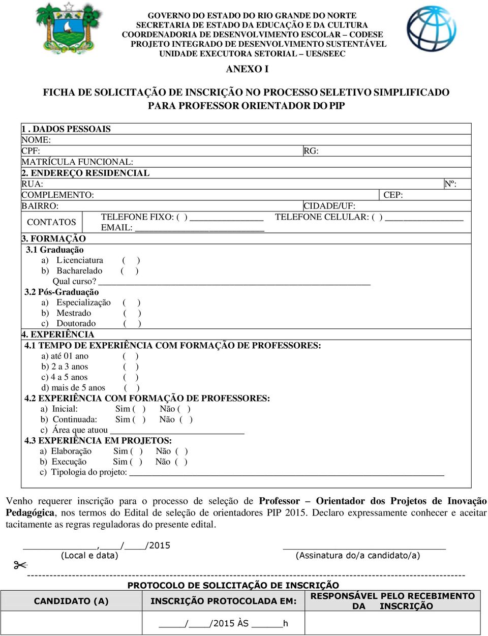 ENDEREÇO RESIDENCIAL RUA: COMPLEMENTO: BAIRRO: TELEFONE FIXO: ( ) CONTATOS RG: Nº: CEP: CIDADE/UF: TELEFONE CELULAR: ( ) EMAIL: 3. FORMAÇÃO 3.