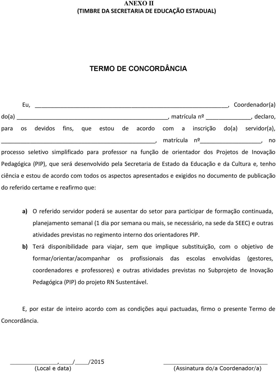 Educação e da Cultura e, tenho ciência e estou de acordo com todos os aspectos apresentados e exigidos no documento de publicação do referido certame e reafirmo que: a) O referido servidor poderá se