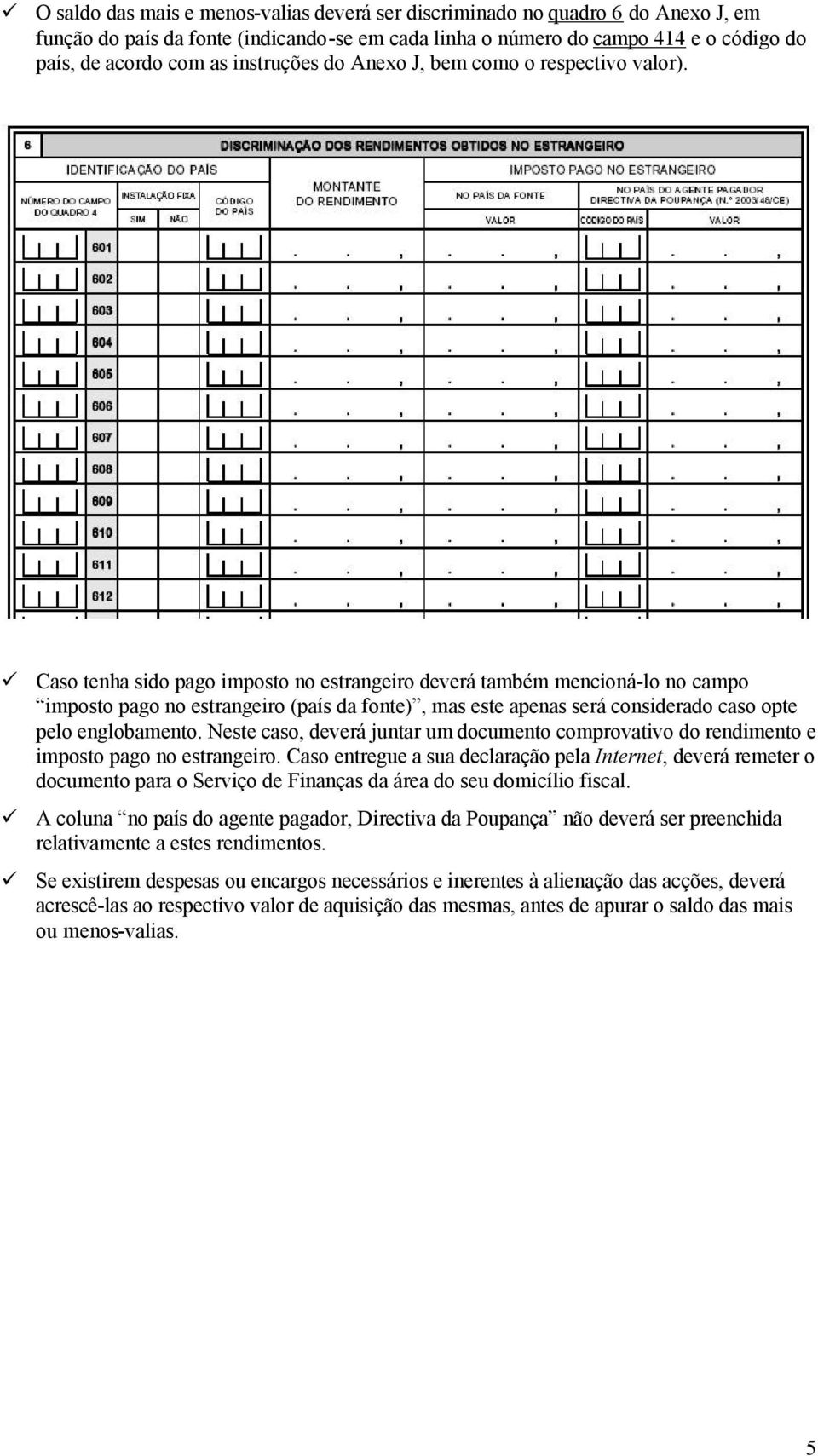 Caso tenha sido pago imposto no estrangeiro deverá também mencioná-lo no campo imposto pago no estrangeiro (país da fonte), mas este apenas será considerado caso opte pelo englobamento.