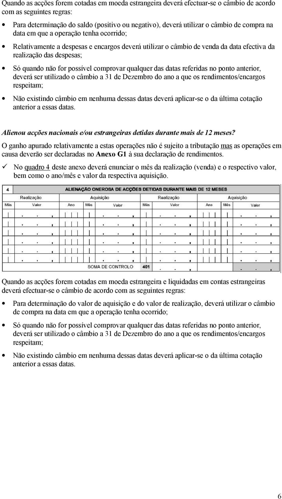 comprovar qualquer das datas referidas no ponto anterior, deverá ser utilizado o câmbio a 31 de Dezembro do ano a que os rendimentos/encargos respeitam; Não existindo câmbio em nenhuma dessas datas