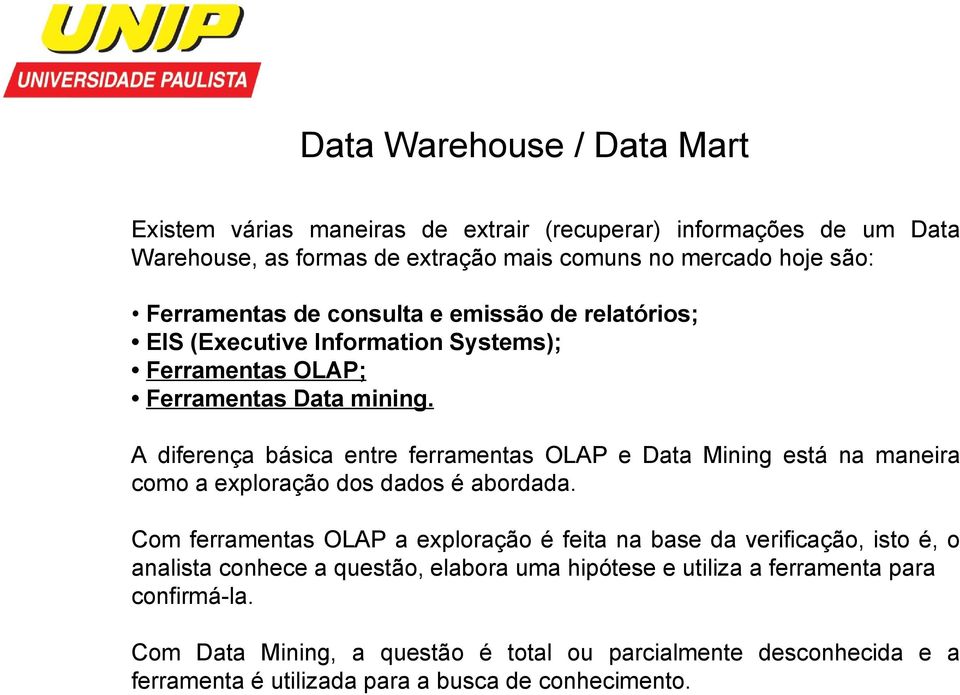 A diferença básica entre ferramentas OLAP e Data Mining está na maneira como a exploração dos dados é abordada.