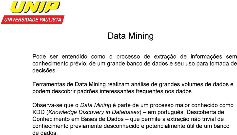 Ferramentas de Data Mining realizam análise de grandes volumes de dados e podem descobrir padrões interessantes frequentes nos dados.