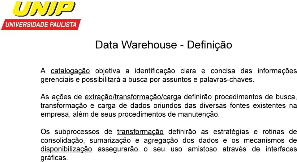 As ações de extração/transformação/carga definirão procedimentos de busca, transformação e carga de dados oriundos das diversas fontes existentes