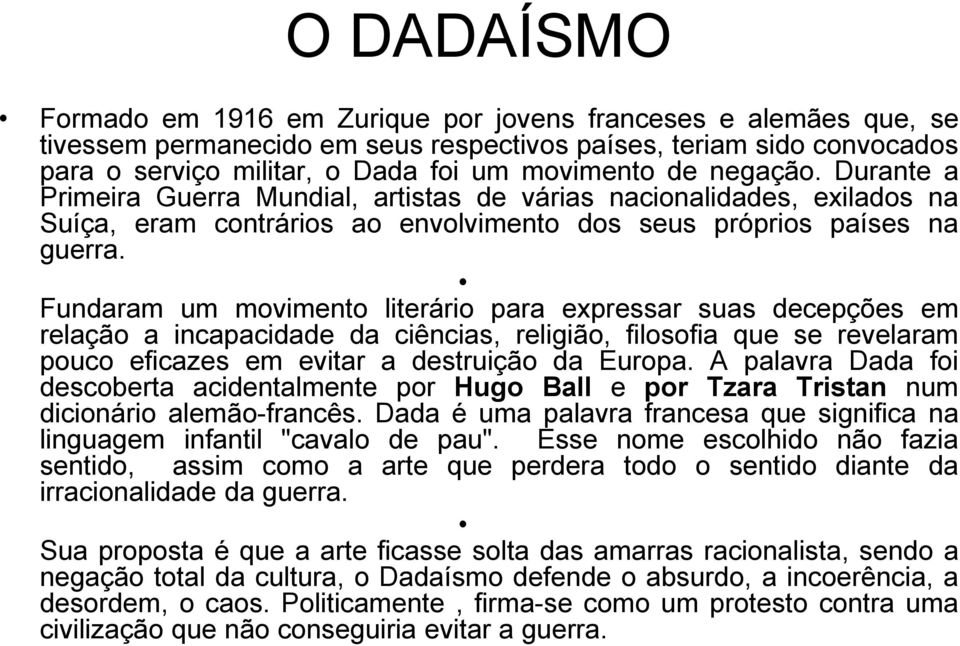 Fundaram um movimento literário para expressar suas decepções em relação a incapacidade da ciências, religião, filosofia que se revelaram pouco eficazes em evitar a destruição da Europa.