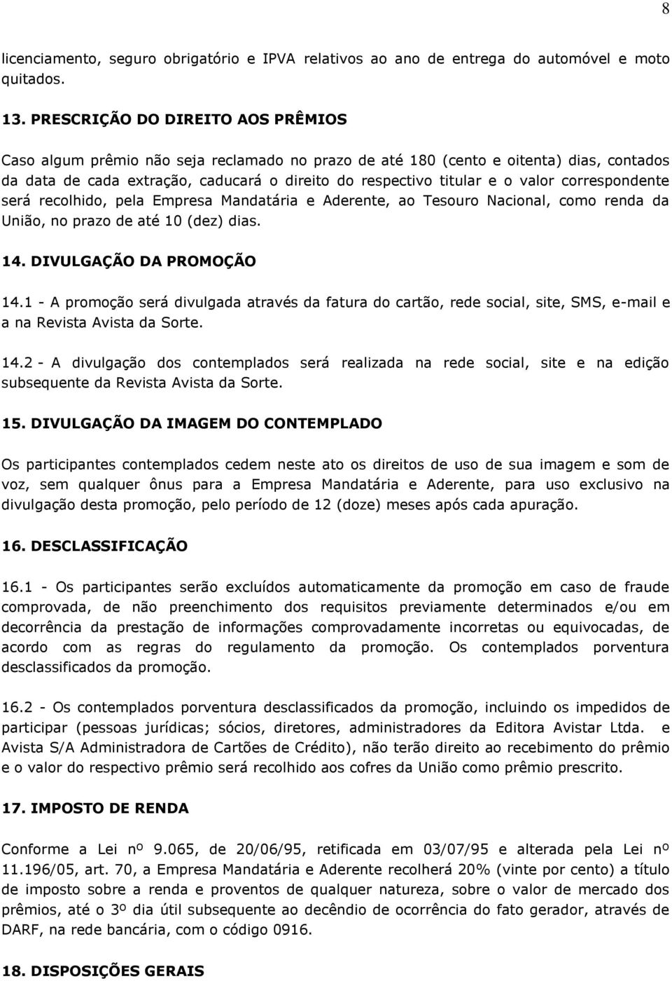 valor correspondente será recolhido, pela Empresa Mandatária e Aderente, ao Tesouro Nacional, como renda da União, no prazo de até 10 (dez) dias. 14. DIVULGAÇÃO DA PROMOÇÃO 14.