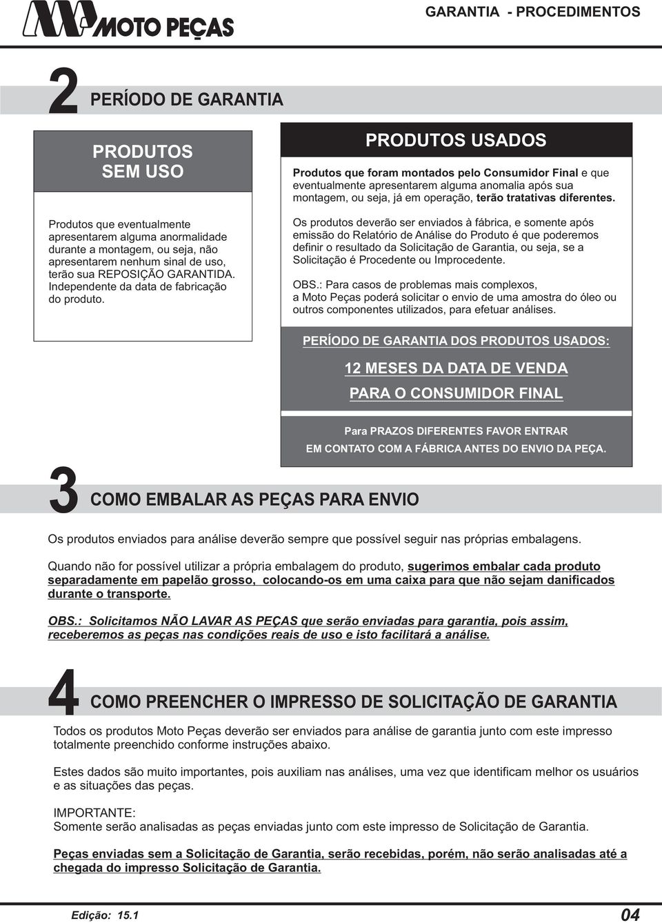 PRODUTOS USADOS Produtos que foram montados pelo Consumidor Final e que eventualmente apresentarem alguma anomalia após sua montagem, ou seja, já em operação, terão tratativas diferentes.