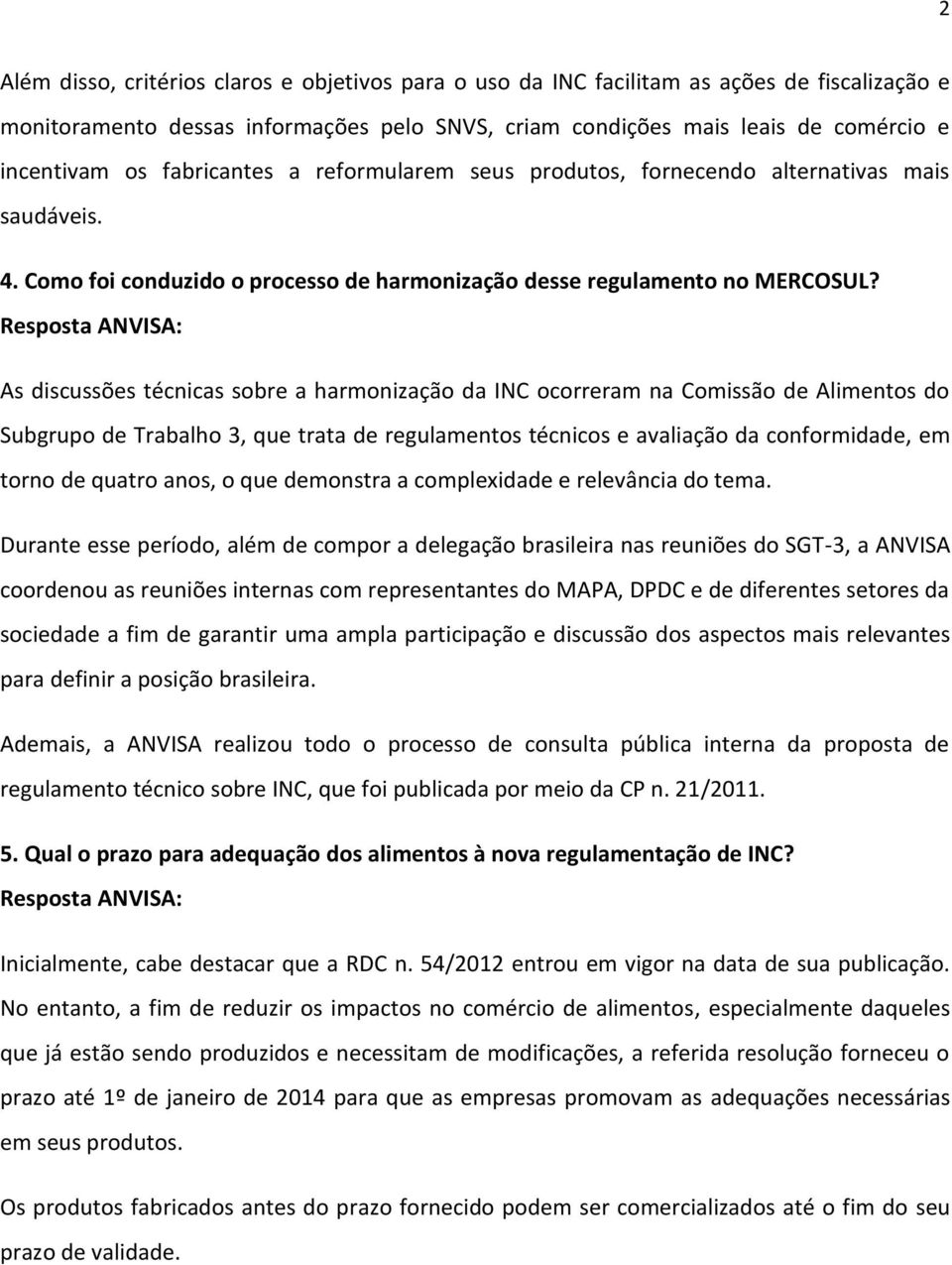 As discussões técnicas sobre a harmonização da INC ocorreram na Comissão de Alimentos do Subgrupo de Trabalho 3, que trata de regulamentos técnicos e avaliação da conformidade, em torno de quatro