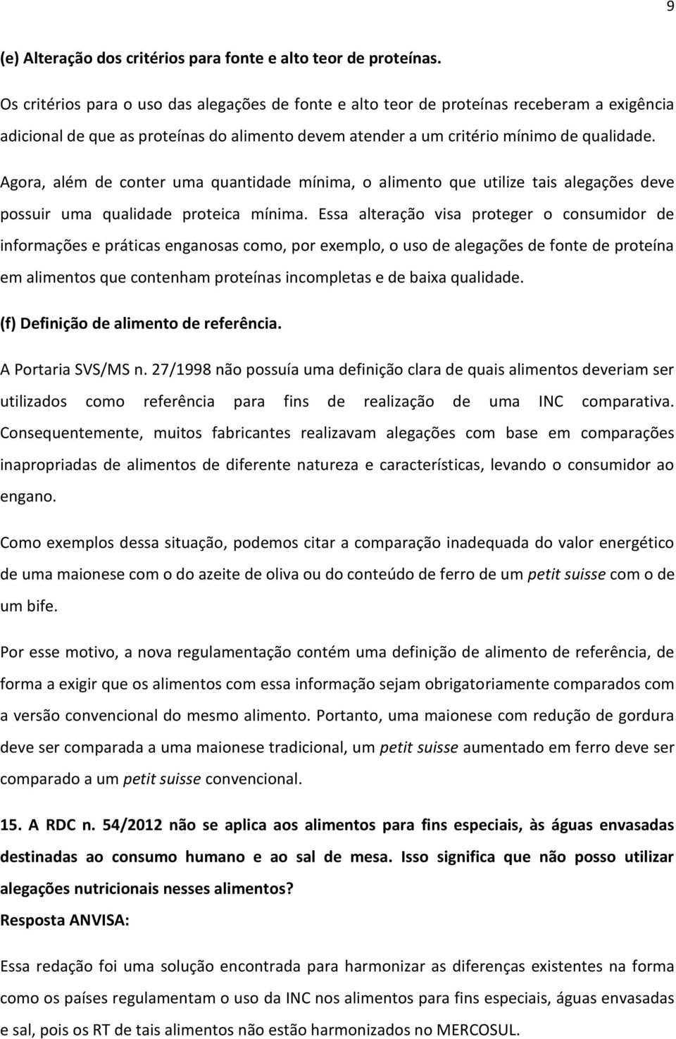 Agora, além de conter uma quantidade mínima, o alimento que utilize tais alegações deve possuir uma qualidade proteica mínima.