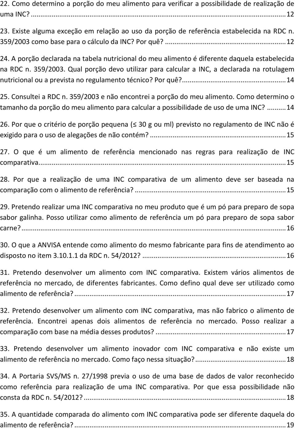 Qual porção devo utilizar para calcular a INC, a declarada na rotulagem nutricional ou a prevista no regulamento técnico? Por quê?... 14 25. Consultei a RDC n.