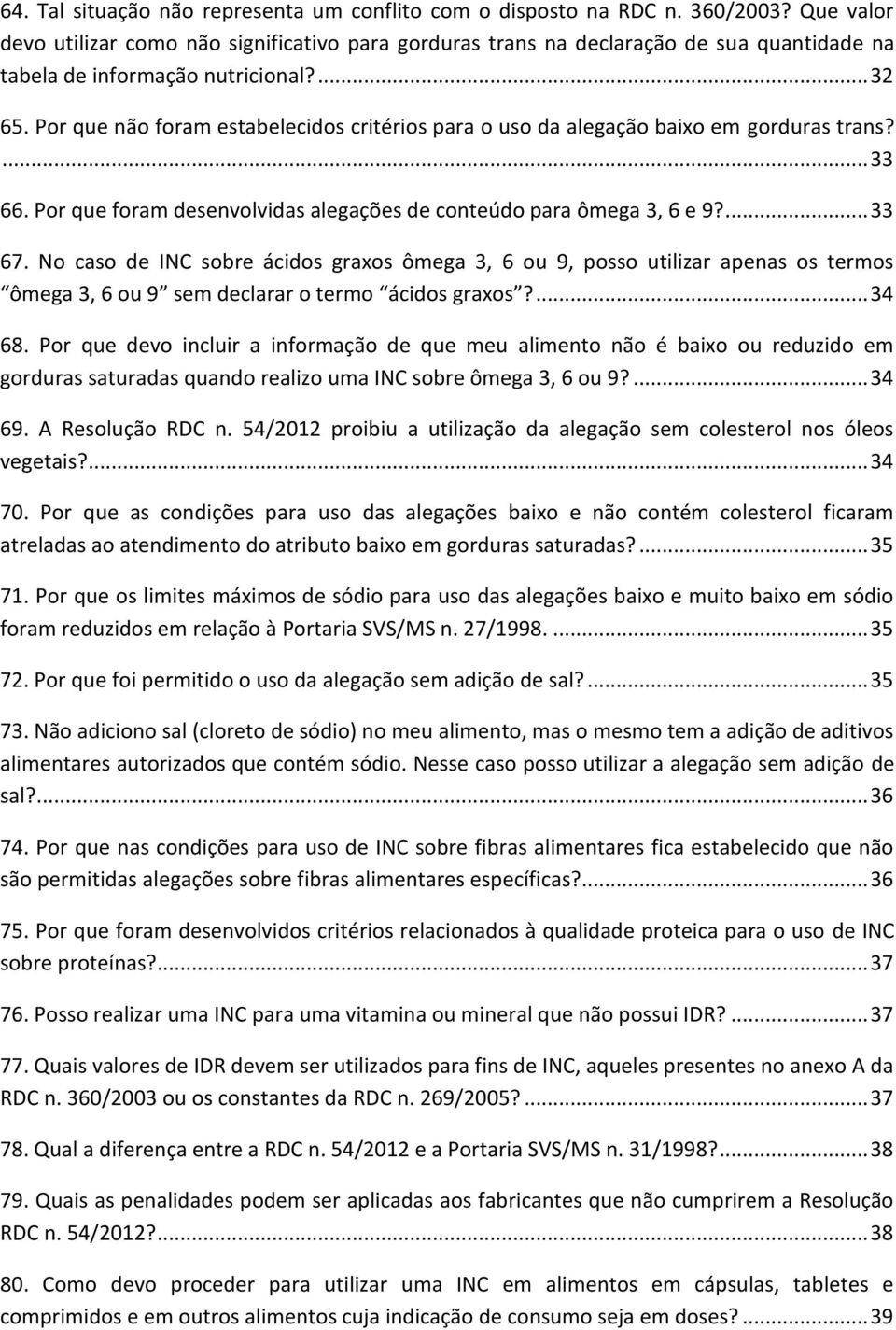 Por que não foram estabelecidos critérios para o uso da alegação baixo em gorduras trans?... 33 66. Por que foram desenvolvidas alegações de conteúdo para ômega 3, 6 e 9?... 33 67.