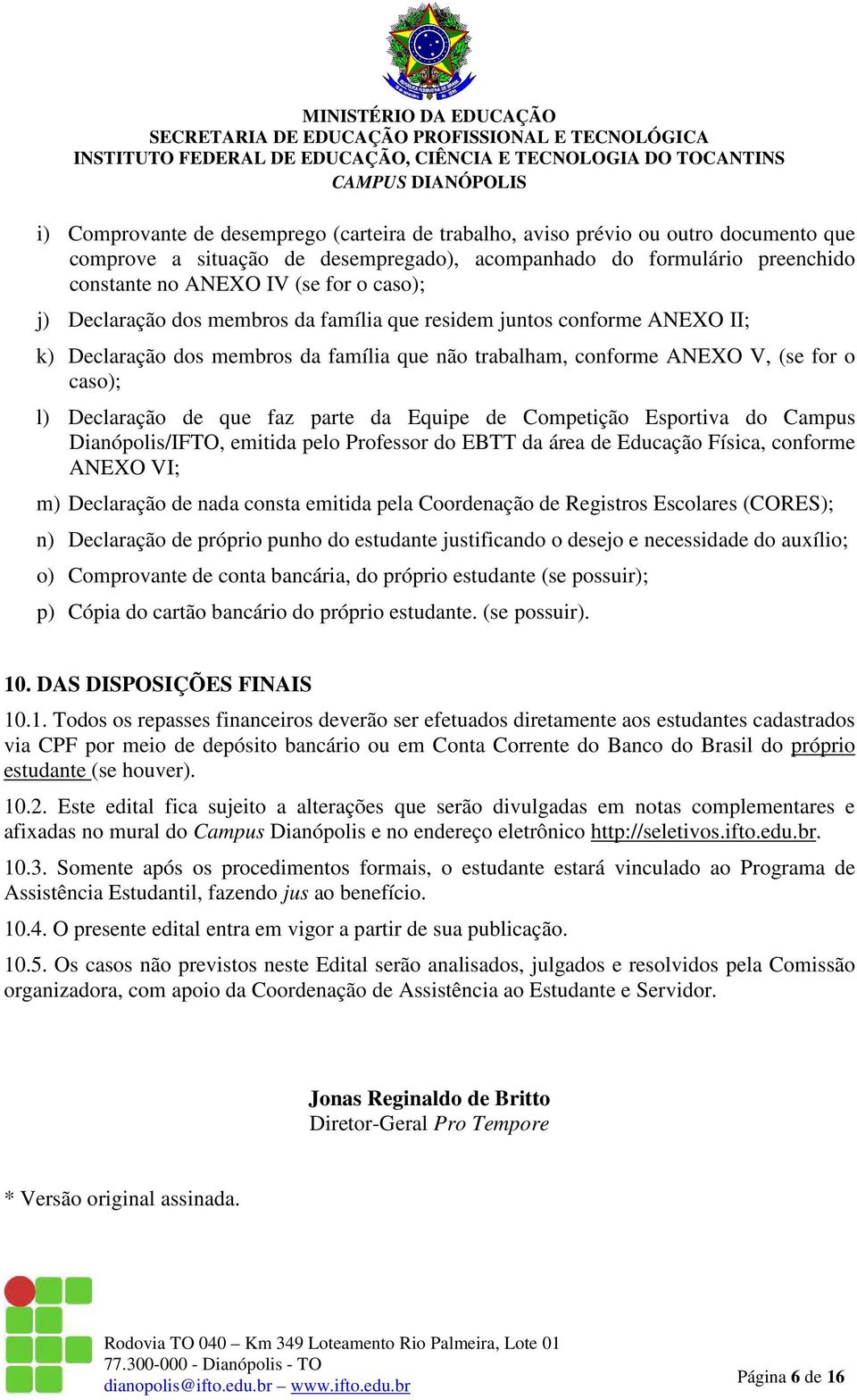 parte da Equipe de Competição Esportiva do Campus Dianópolis/IFTO, emitida pelo Professor do EBTT da área de Educação Física, conforme ANEXO VI; m) Declaração de nada consta emitida pela Coordenação