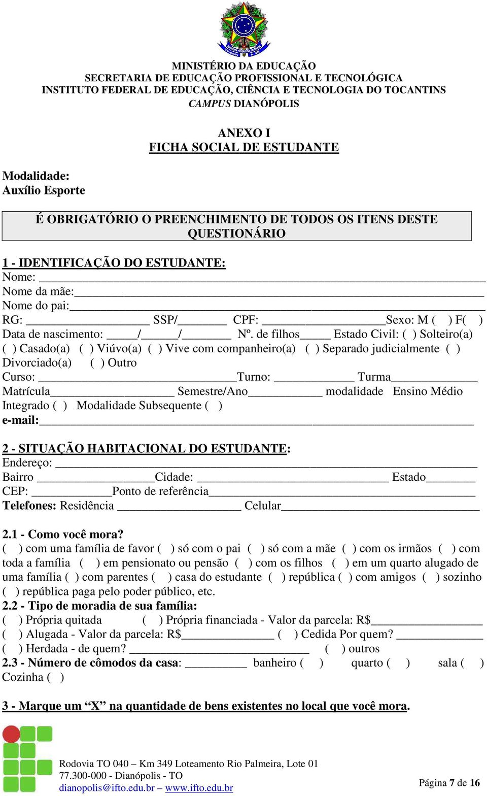 de filhos Estado Civil: ( ) Solteiro(a) ( ) Casado(a) ( ) Viúvo(a) ( ) Vive com companheiro(a) ( ) Separado judicialmente ( ) Divorciado(a) ( ) Outro Curso: Turno: Turma Matrícula Semestre/Ano