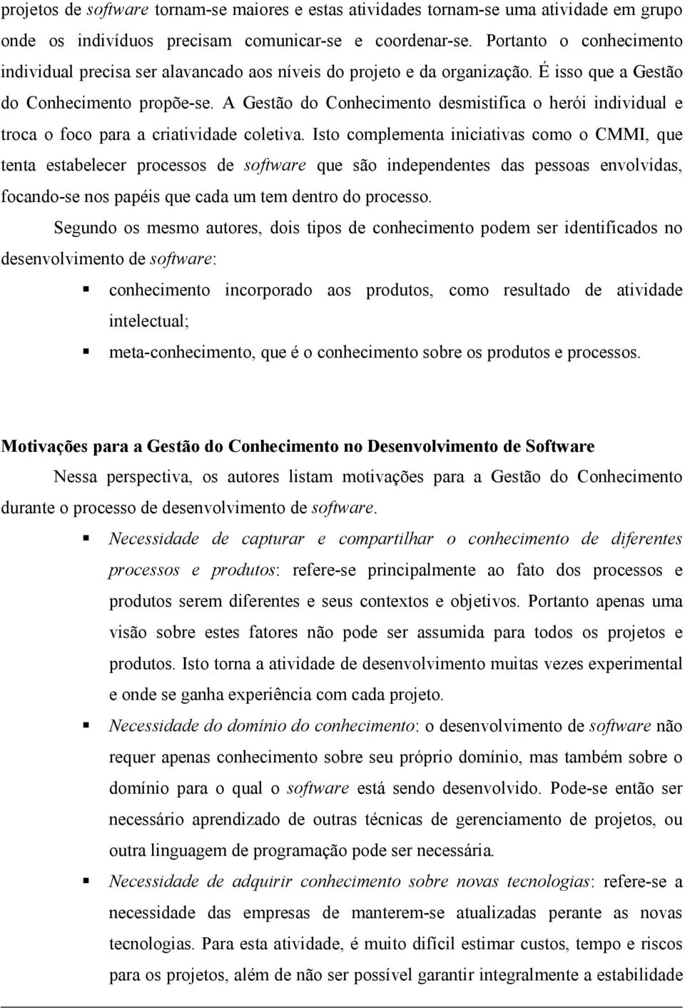 A Gestão do Conhecimento desmistifica o herói individual e troca o foco para a criatividade coletiva.