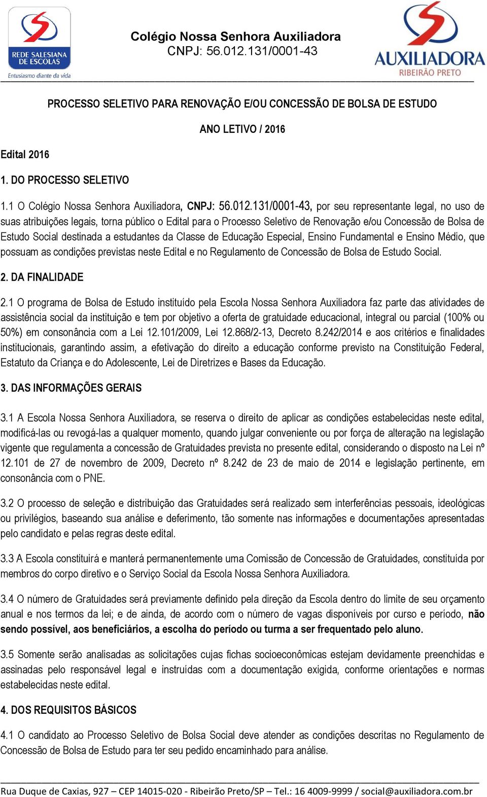 Social destinada a estudantes da Classe de Educação Especial, Ensino Fundamental e Ensino Médio, que possuam as condições previstas neste Edital e no Regulamento de Concessão de Bolsa de Estudo