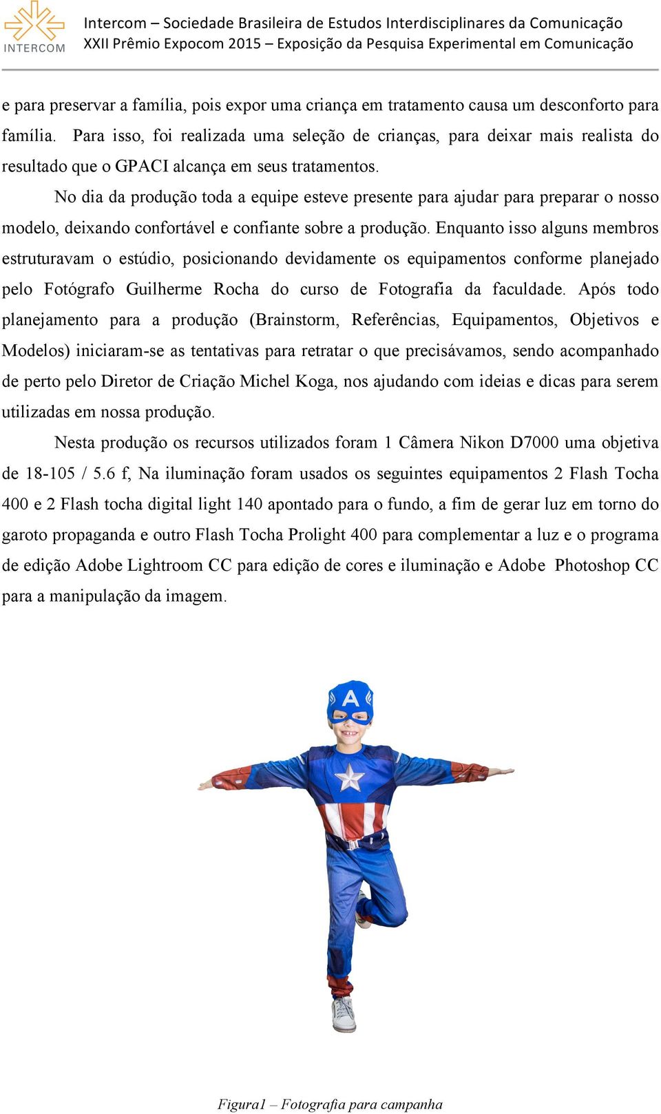 No dia da produção toda a equipe esteve presente para ajudar para preparar o nosso modelo, deixando confortável e confiante sobre a produção.