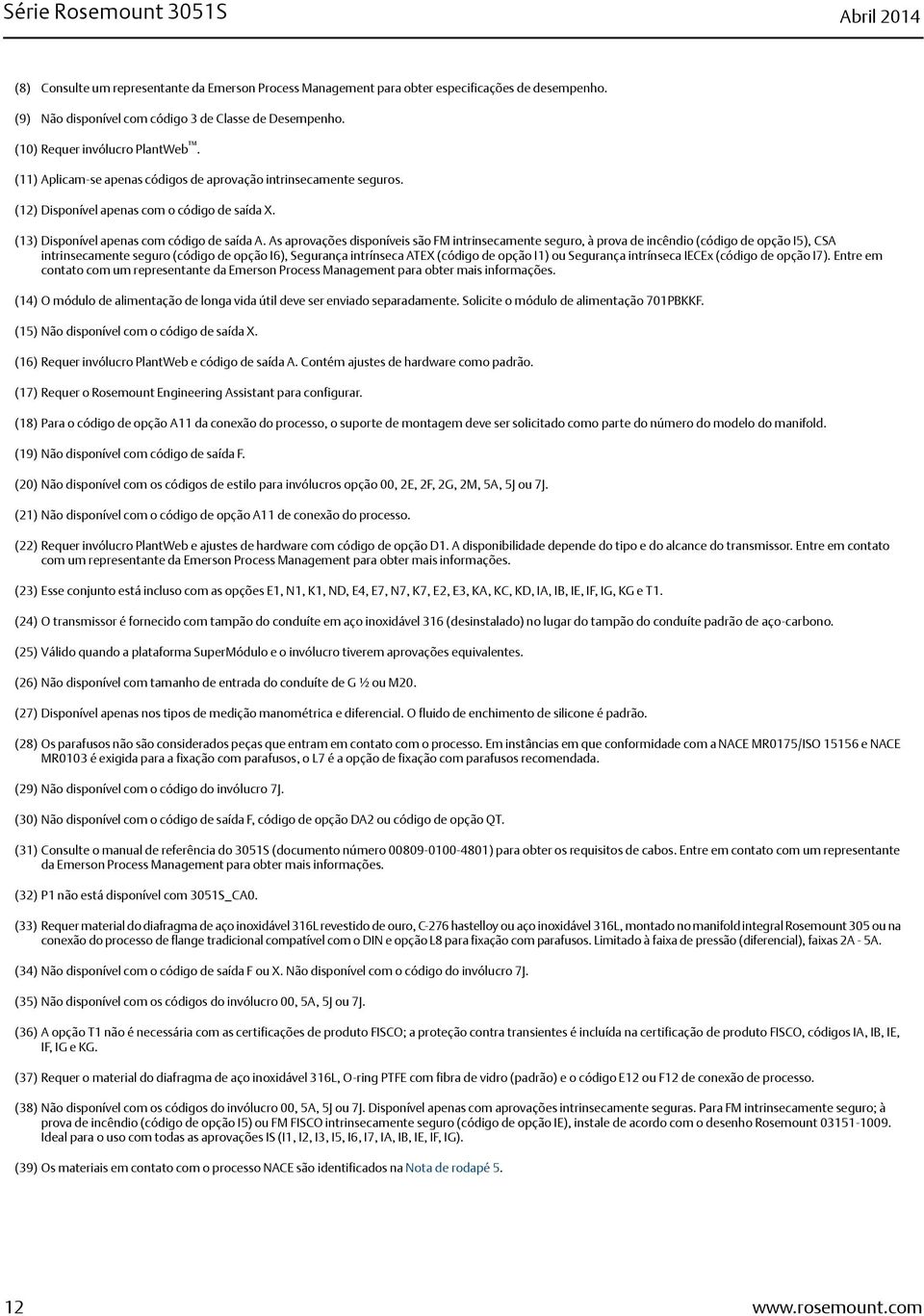 As aprovações disponíveis são FM intrinsecamente seguro, à prova de incêndio (código de opção I5), CSA intrinsecamente seguro (código de opção I6), Segurança intrínseca ATEX (código de opção I1) ou