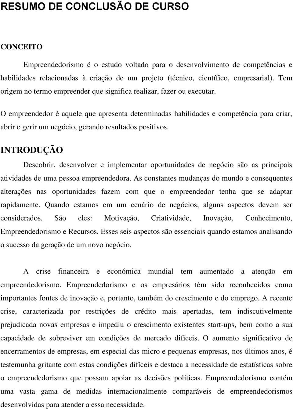 O empreendedor é aquele que apresenta determinadas habilidades e competência para criar, abrir e gerir um negócio, gerando resultados positivos.