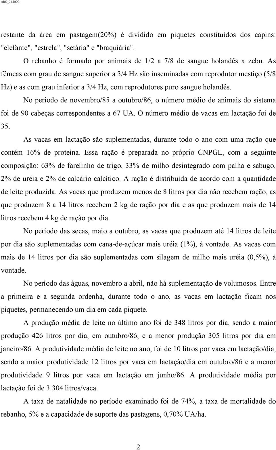 As fêmeas com grau de sangue superior a 3/4 Hz são inseminadas com reprodutor mestiço (5/8 Hz) e as com grau inferior a 3/4 Hz, com reprodutores puro sangue holandês.