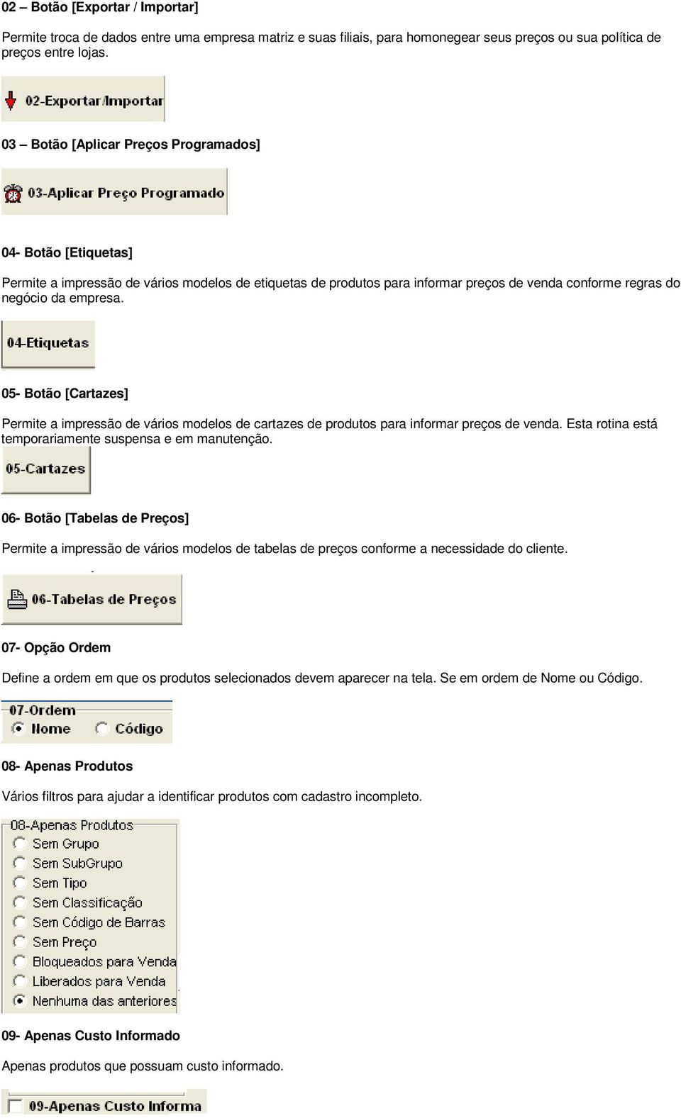 05- Botão [Cartazes] Permite a impressão de vários modelos de cartazes de produtos para informar preços de venda. Esta rotina está temporariamente suspensa e em manutenção.