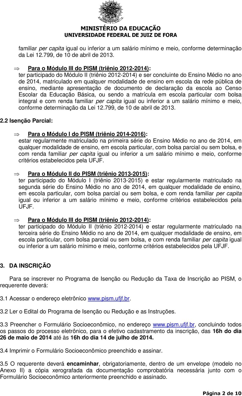 da rede pública de ensino, mediante apresentação de documento de declaração da escola ao Censo Escolar da Educação Básica, ou sendo a matrícula em escola particular com bolsa integral e com renda  2.