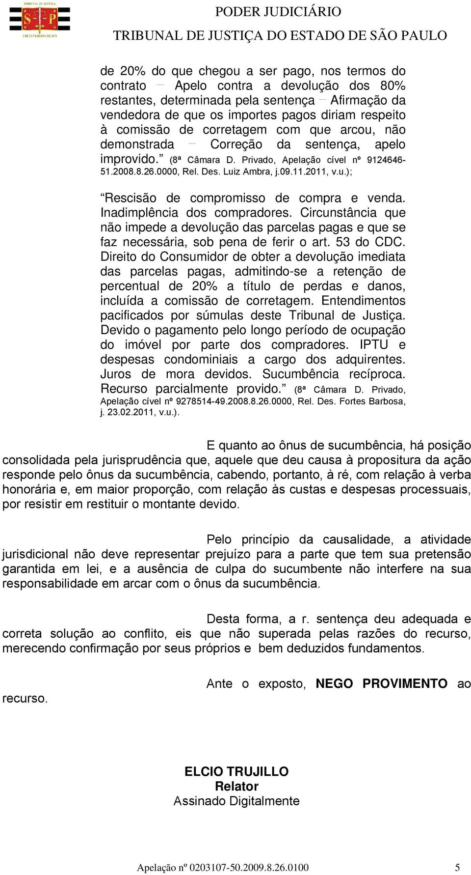 u.); Rescisão de compromisso de compra e venda. Inadimplência dos compradores. Circunstância que não impede a devolução das parcelas pagas e que se faz necessária, sob pena de ferir o art. 53 do CDC.