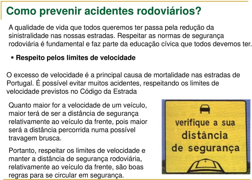 Respeito pelos limites de velocidade O excesso de velocidade é a principal causa de mortalidade nas estradas de Portugal.