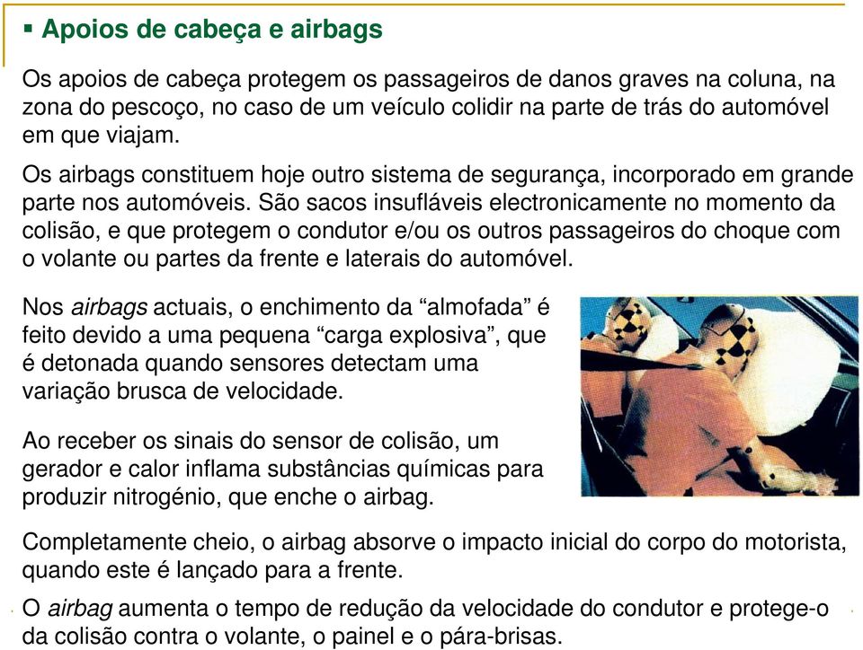 São sacos insufláveis electronicamente no momento da colisão, e que protegem o condutor e/ou os outros passageiros do choque com o volante ou partes da frente e laterais do automóvel.