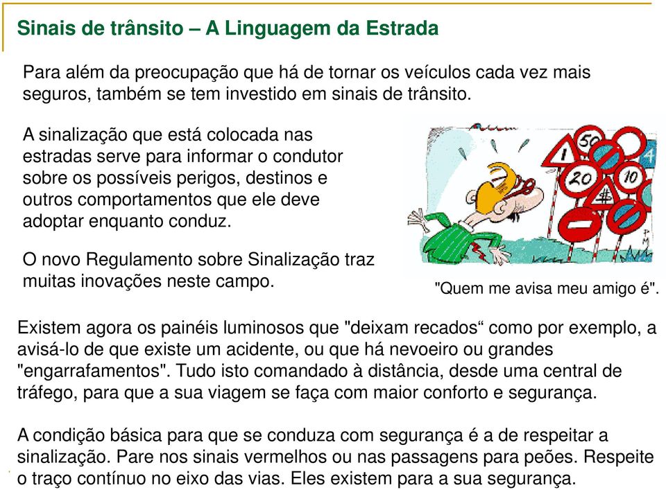 O novo Regulamento sobre Sinalização traz muitas inovações neste campo. "Quem me avisa meu amigo é".