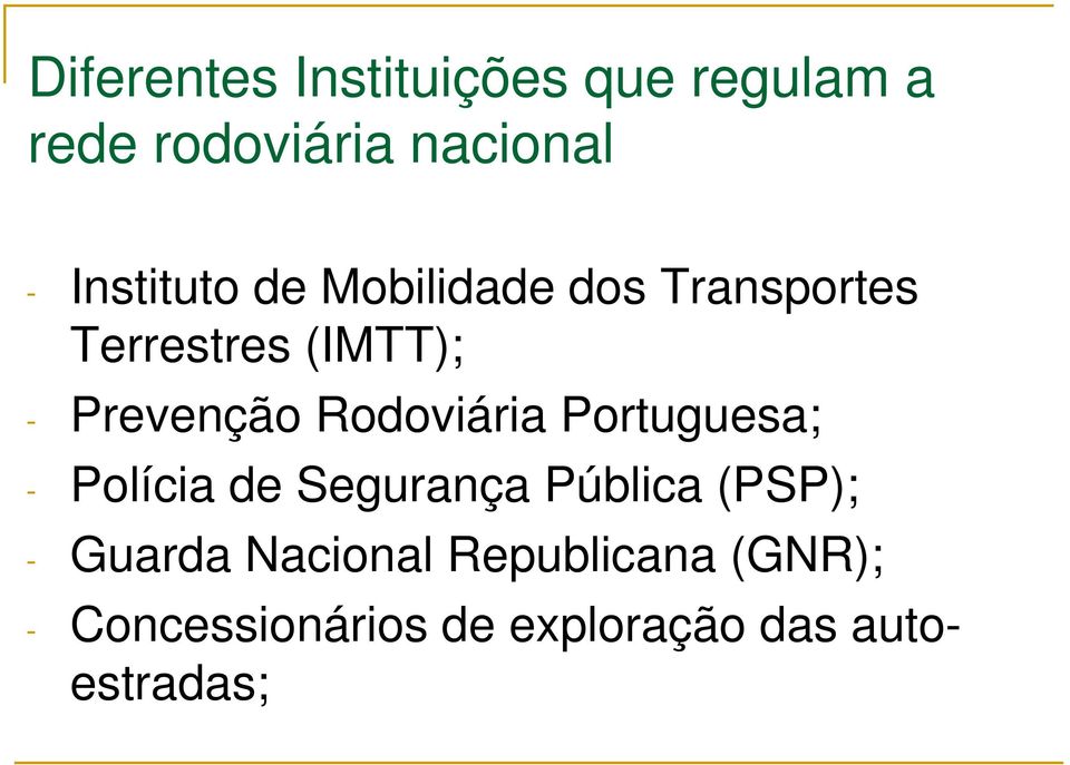 Rodoviária Portuguesa; - Polícia de Segurança Pública (PSP); - Guarda