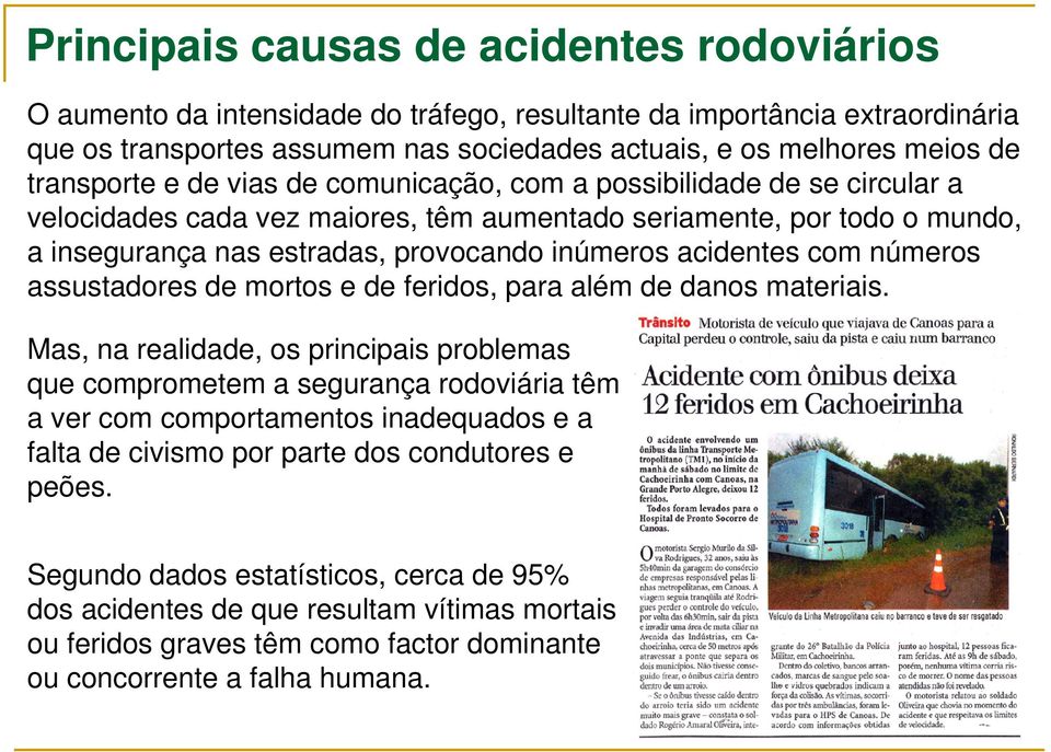 acidentes com números assustadores de mortos e de feridos, para além de danos materiais.