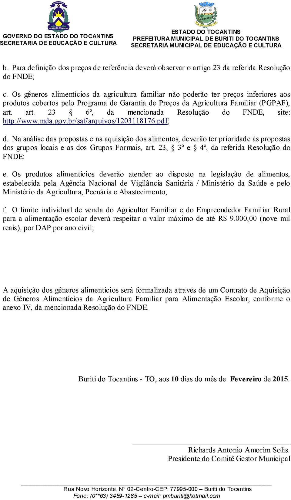 art. 23 6º, da mencionada Resolução do FNDE, site: http://www.mda.gov.br/saf/arquivos/1203118176.pdf; d.