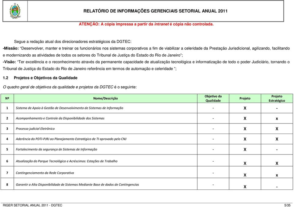 permanente capacidade de atualização tecnológica e informatização de todo o poder Judiciário, tornando o Tribunal de Justiça do Estado do Rio de Janeiro referência em termos de automação e celeridade