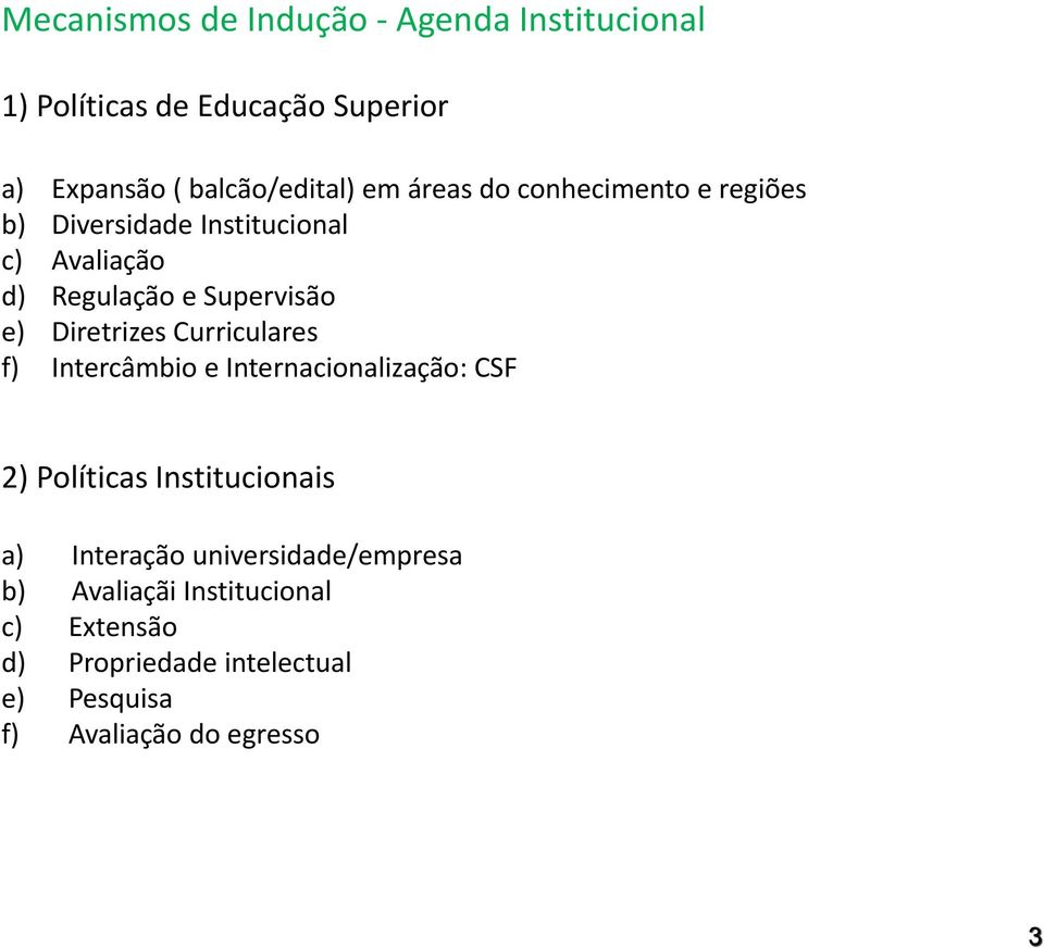 Diretrizes Curriculares f) Intercâmbio e Internacionalização: CSF 2) Políticas Institucionais a) Interação