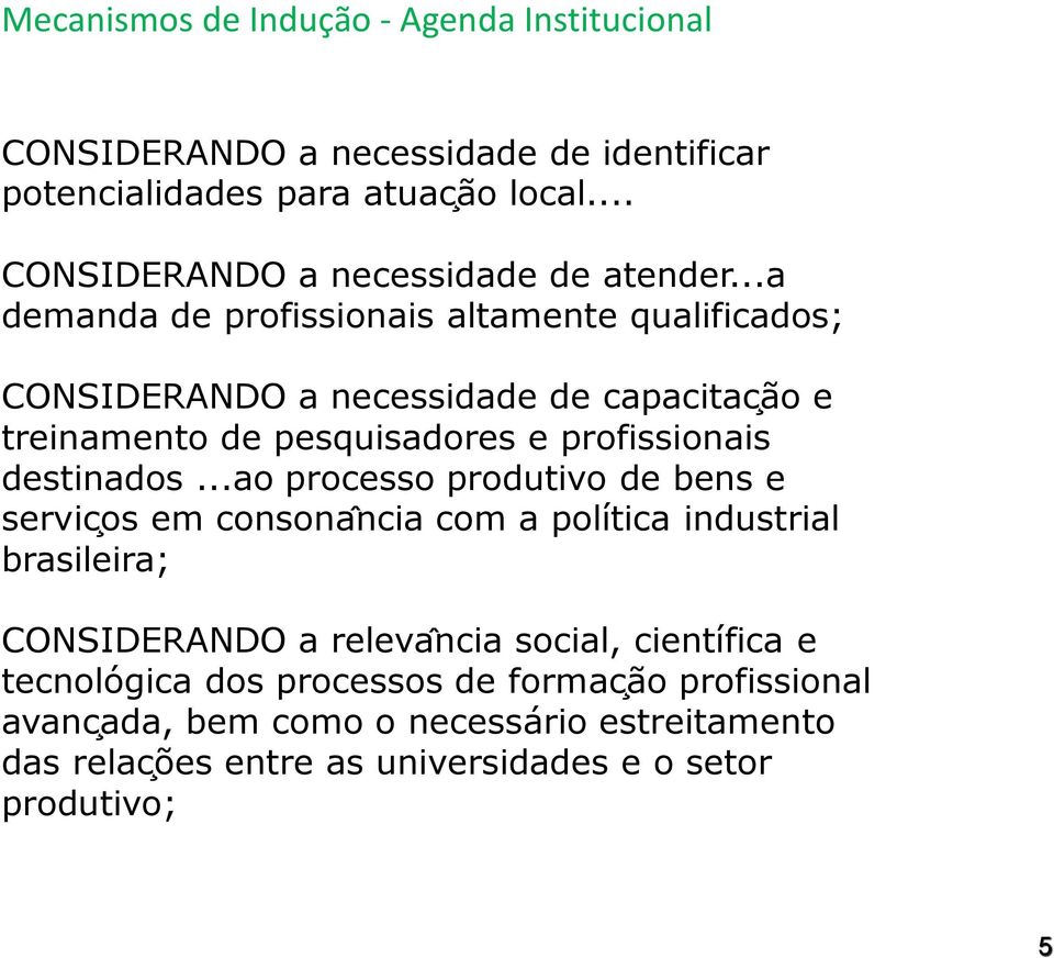 ..a demanda de profissionais altamente qualificados; CONSIDERANDO a necessidade de capacitac a o e treinamento de pesquisadores e profissionais destinados.