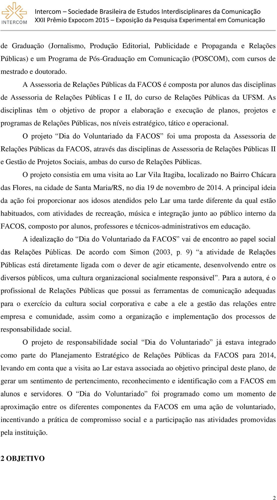 As disciplinas têm o objetivo de propor a elaboração e execução de planos, projetos e programas de Relações Públicas, nos níveis estratégico, tático e operacional.