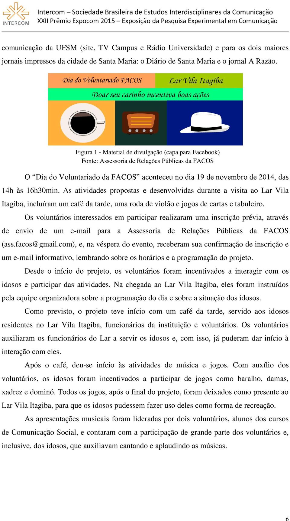 As atividades propostas e desenvolvidas durante a visita ao Lar Vila Itagiba, incluíram um café da tarde, uma roda de violão e jogos de cartas e tabuleiro.