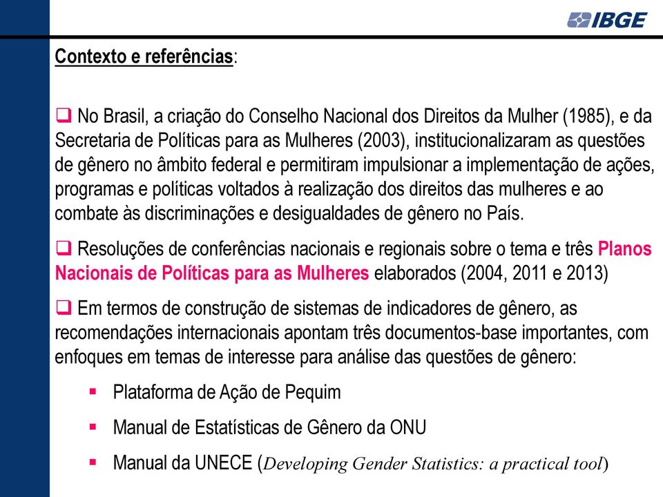 País. Resoluções de conferências nacionais e regionais sobre o tema e três Planos Nacionais de Políticas para as Mulheres elaborados (2004, 2011 e 2013) Em termos de construção de sistemas de