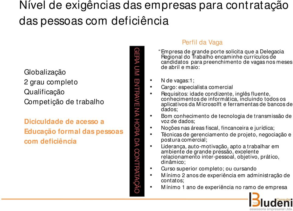 nos meses de abril e maio: N de vagas:1; Cargo: especialista comercial Requisitos: idade condizente, inglês fluente, conhecimentos de informática, incluindo todos os aplicativos da Microsolft e