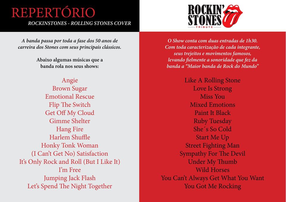 Satisfaction It s Only Rock and Roll (But I Like It) I m Free Jumping Jack Flash Let s Spend The Night Together O Show conta com duas entradas de 1h30.